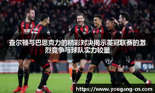 查尔顿与巴恩克力的精彩对决揭示英冠联赛的激烈竞争与球队实力较量