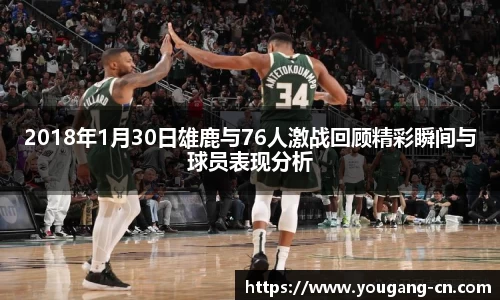 2018年1月30日雄鹿与76人激战回顾精彩瞬间与球员表现分析